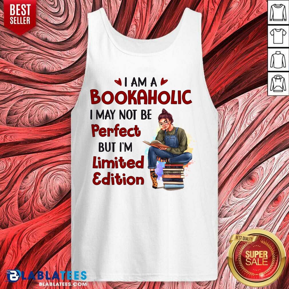 I Am A Bookaholic I May Not Be Perfect But I’m Limited Edition Shirt - Image 3