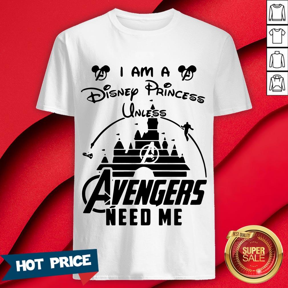 I Am A Disney Princess Unless Avengers Need Me Shirt