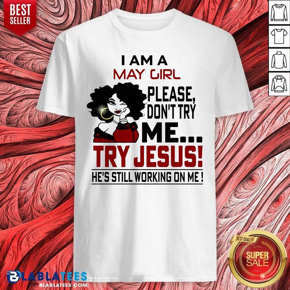 I Am A May Girl Me Try Jesus He'S Still Working On Me Shirt