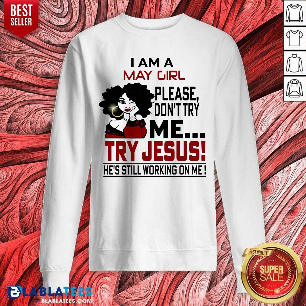 I Am A May Girl Me Try Jesus He'S Still Working On Me Shirt - Image 4