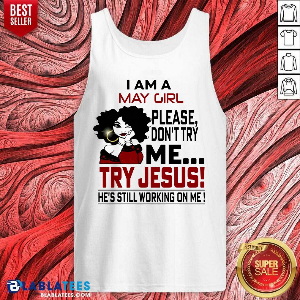 I Am A May Girl Me Try Jesus He'S Still Working On Me Shirt - Image 3