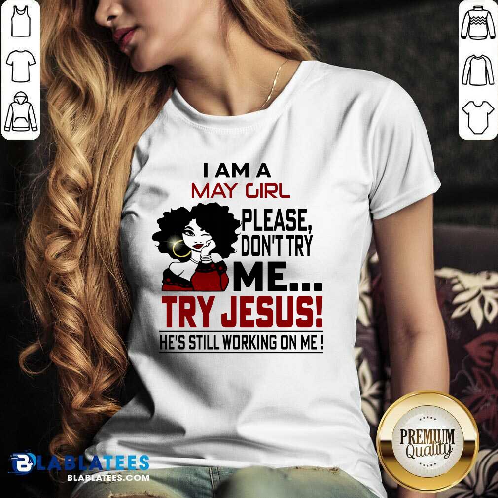 I Am A May Girl Me Try Jesus He'S Still Working On Me Shirt - Image 2