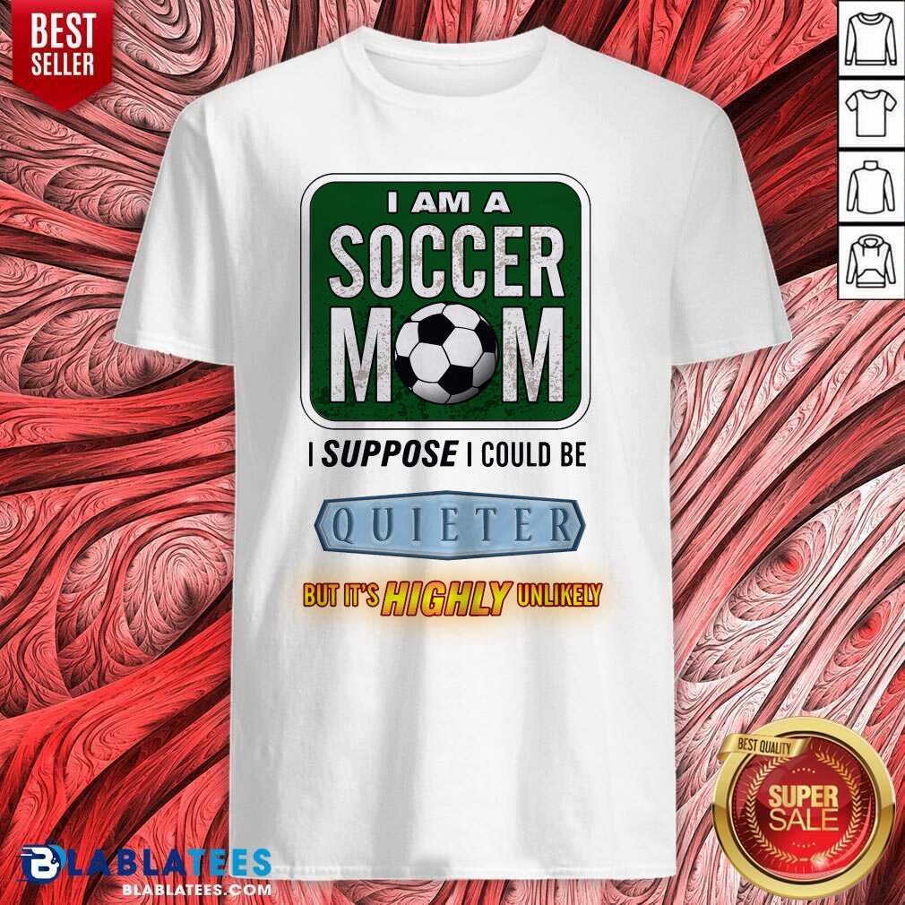 I Am A Soccer Mom I Suppose I Could Be Quieter Shirt