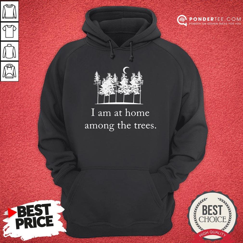 I Am At Home Among The Trees Tee Shirt - Image 4