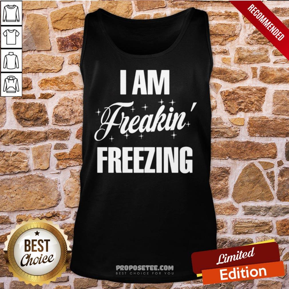 I Am Freakin Freezing Shirt - Image 3