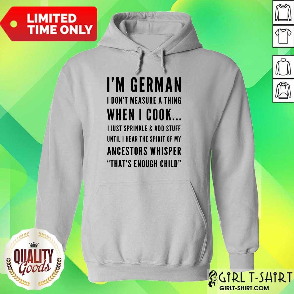 I Am German I Do Not Measure A Thing When I Cook I Just Sprinkle And Add Stuff Ancestors Whisper Shirt - Image 4
