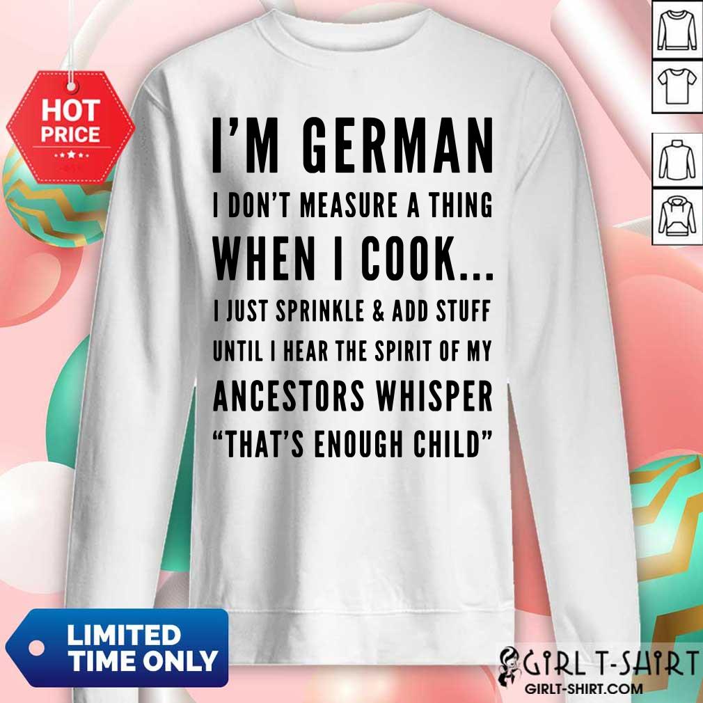 I Am German I Do Not Measure A Thing When I Cook I Just Sprinkle And Add Stuff Ancestors Whisper Shirt - Image 3