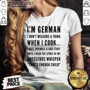 Alternative view of I Am German I Do Not Measure A Thing When I Cook I Just Sprinkle And Add Stuff Ancestors Whisper Shirt
