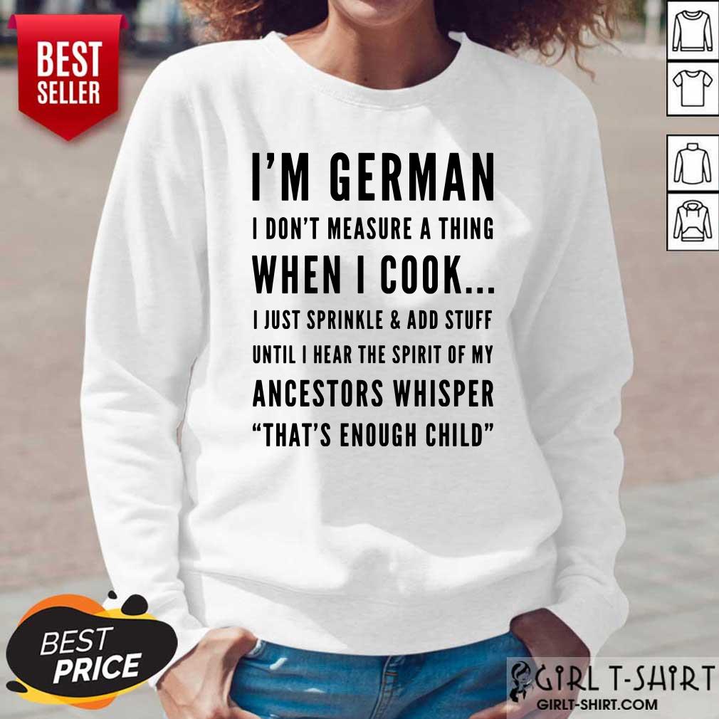 I Am German I Do Not Measure A Thing When I Cook I Just Sprinkle And Add Stuff Ancestors Whisper Shirt - Image 5