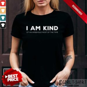 I Am Kind Of An Arsehole Most Of The Time Shirt