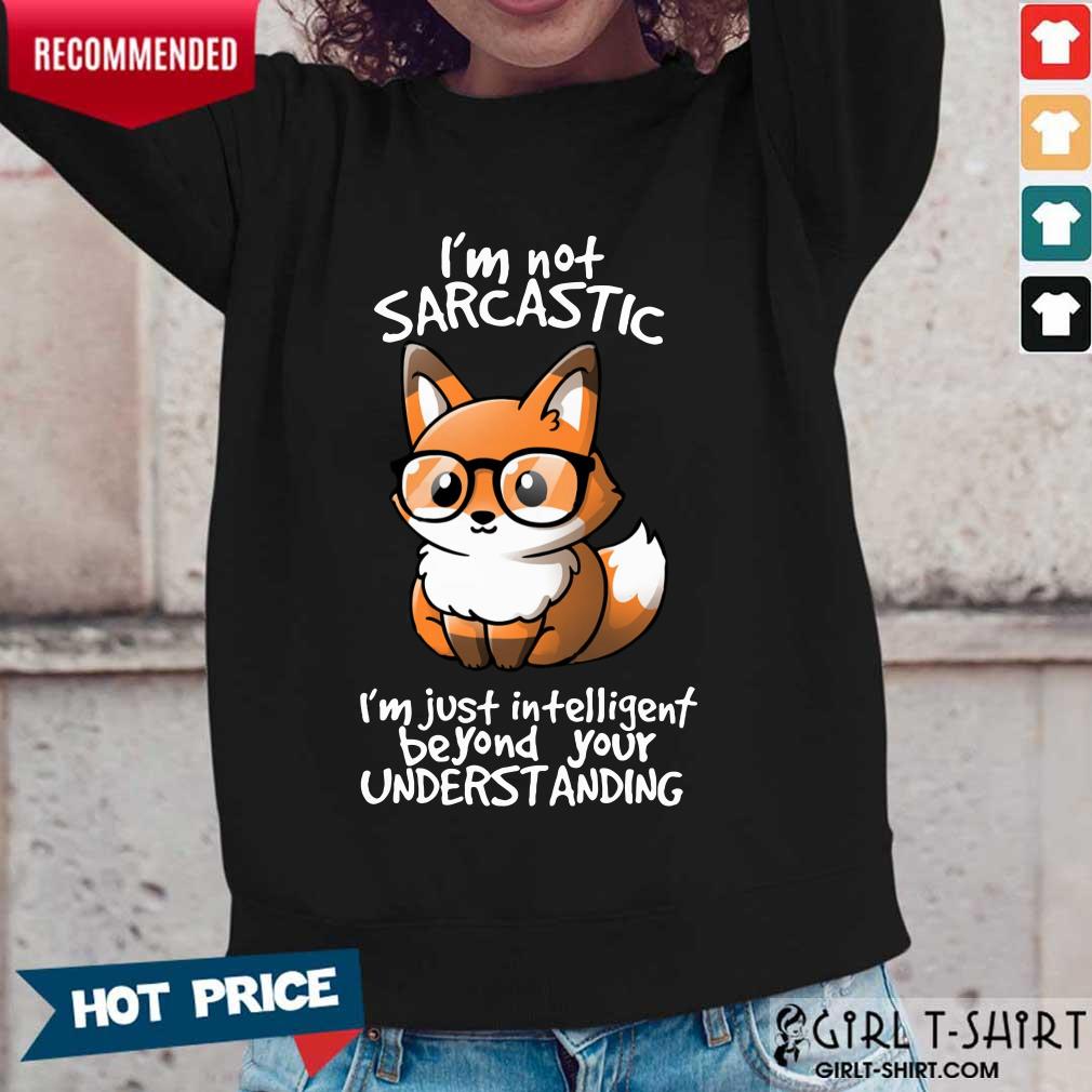 I Am Not Sarcastic I Am Just Intelligent Beyond Your Understanding Fox Shirt - Image 2