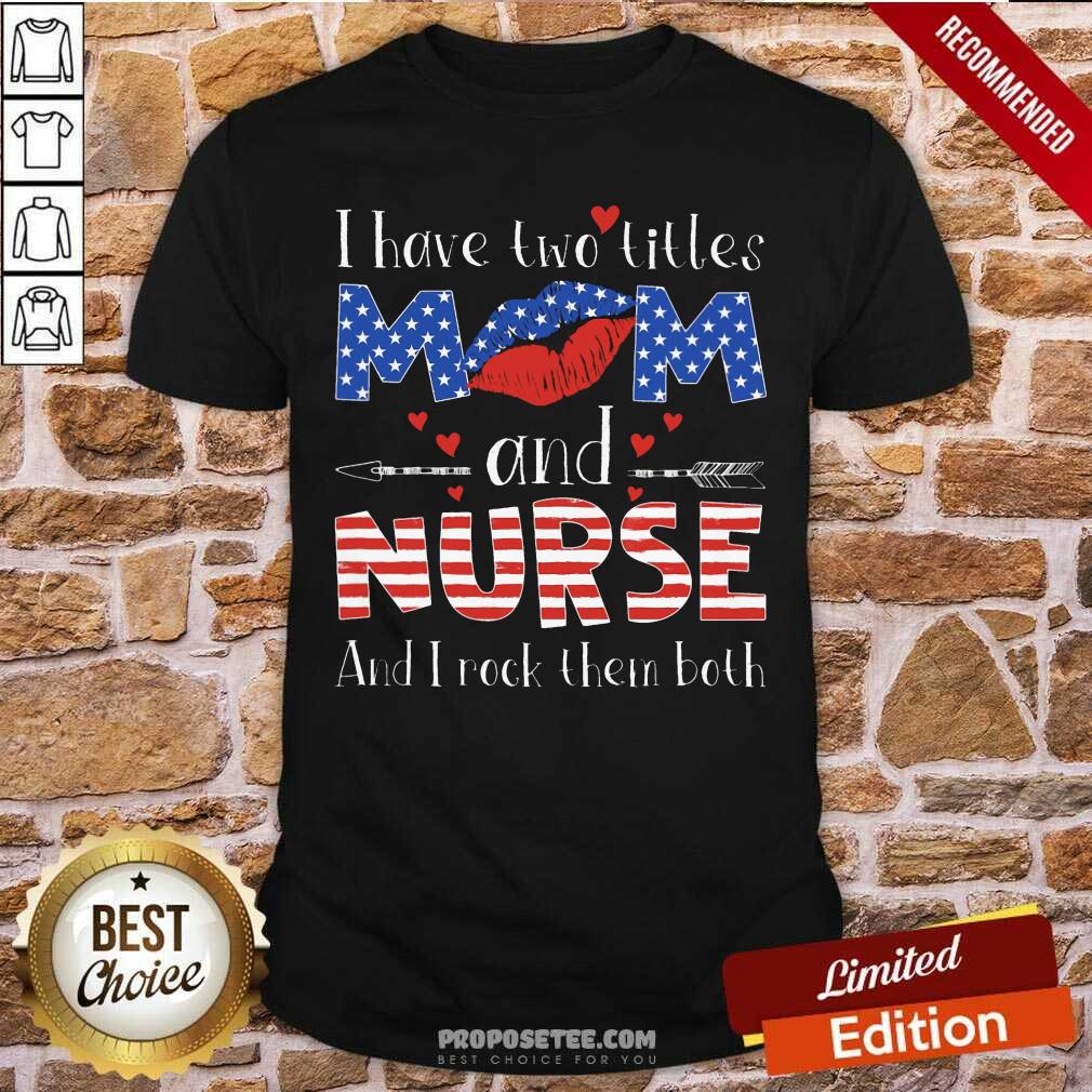 I Have Two Titles Mom And Nurse Shirt