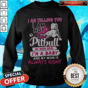 Alternative view of I Am Telling You I Am Not A Pitbull My Mom Said I’m A Baby And My Mom Is Always Right Heart Shirt