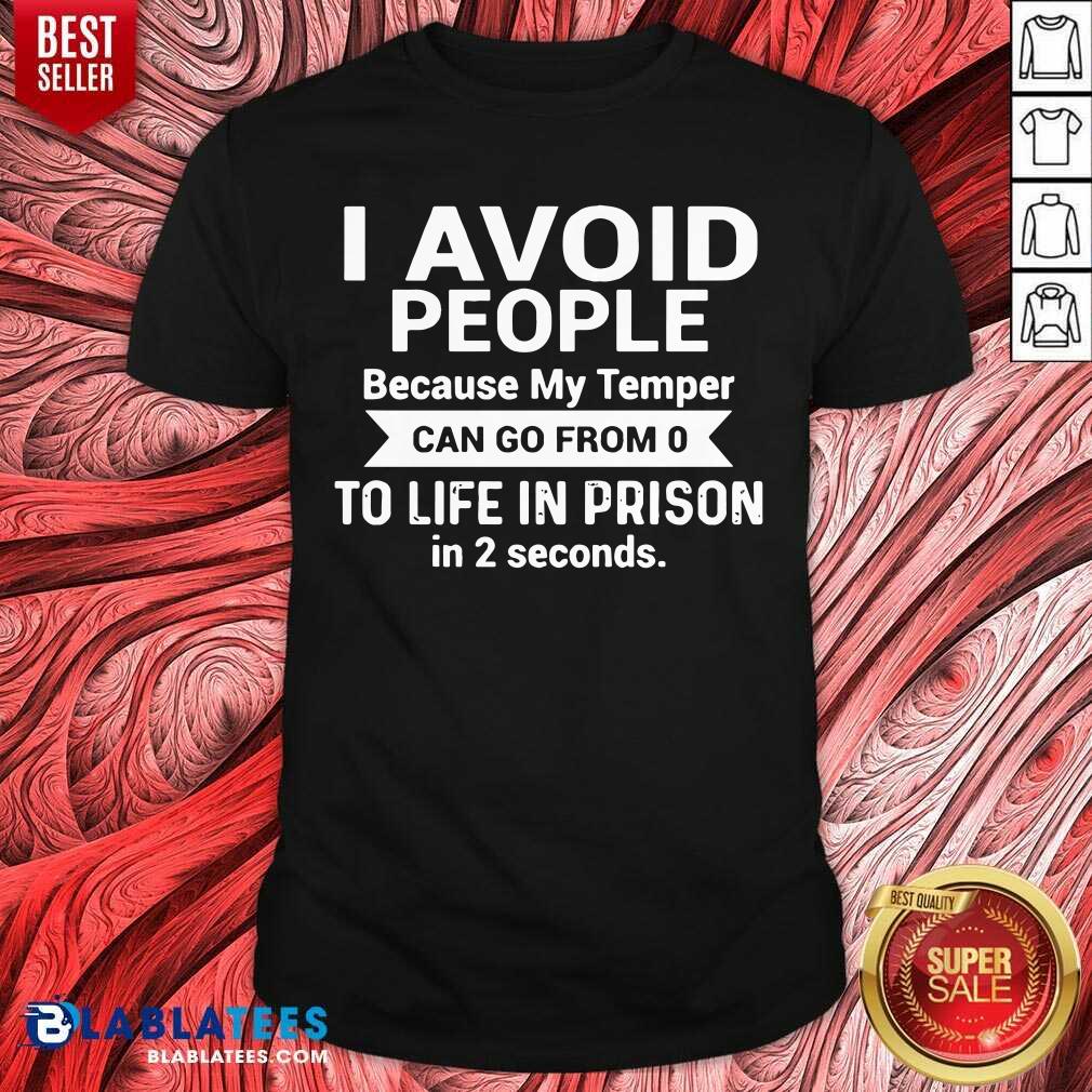 I Avoid People Because My Temperm To Life In Prison Shirt