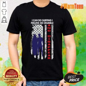 I Can Do Surfing I Feeling Me Crumble And Disappear Shirt