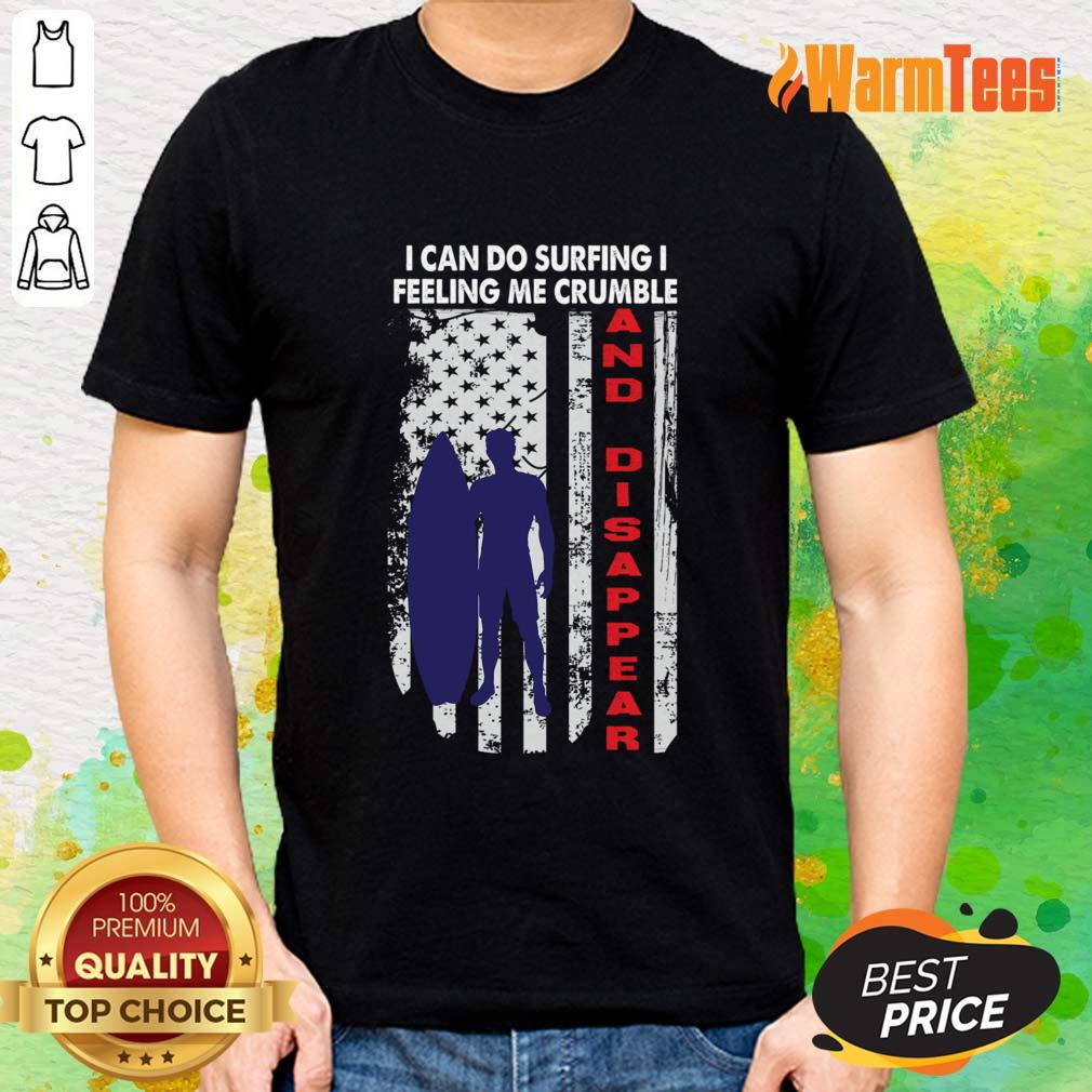 I Can Do Surfing I Feeling Me Crumble And Disappear Shirt