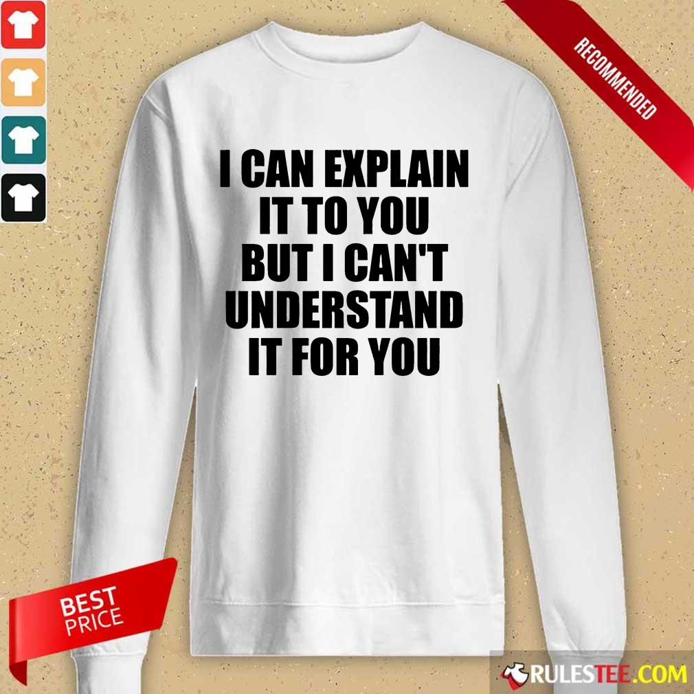 I Can Explain It To You But I Can't Understand It For You Shirt - Image 2
