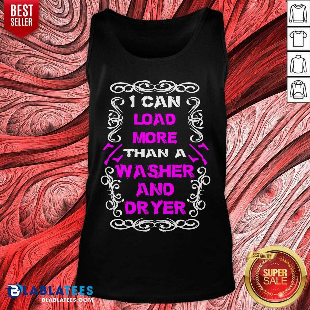 I Can Load More Than A Washer And Dryer Shirt - Image 4