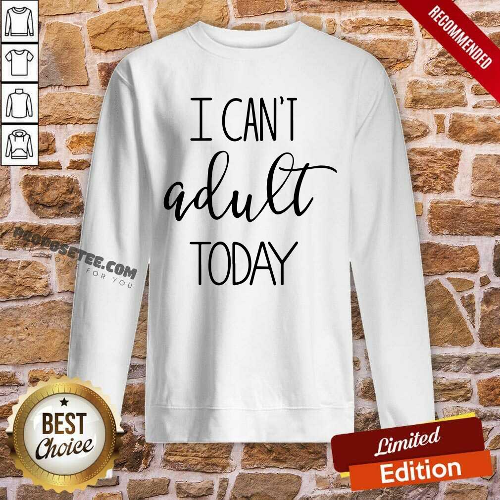 I Cant Adult Today Shirt - Image 5