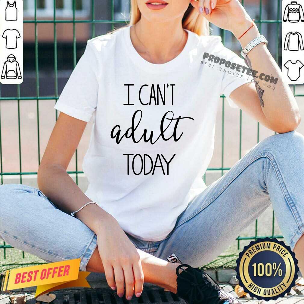 I Cant Adult Today Shirt - Image 3