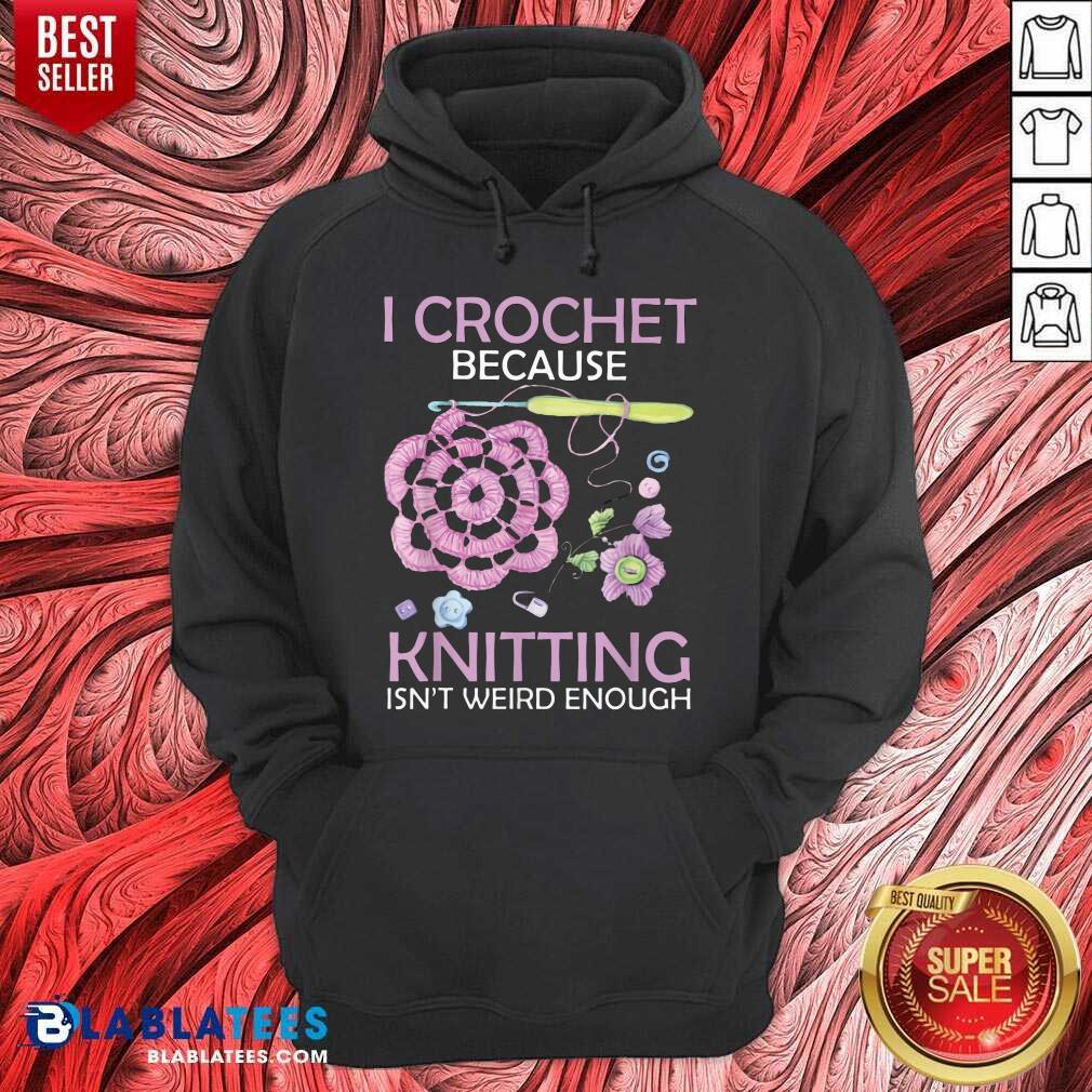 I Crochet Because Knitting Isn’t Weird Enough Shirt - Image 5