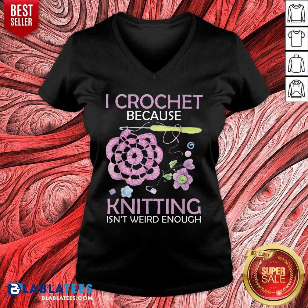I Crochet Because Knitting Isn’t Weird Enough Shirt - Image 2