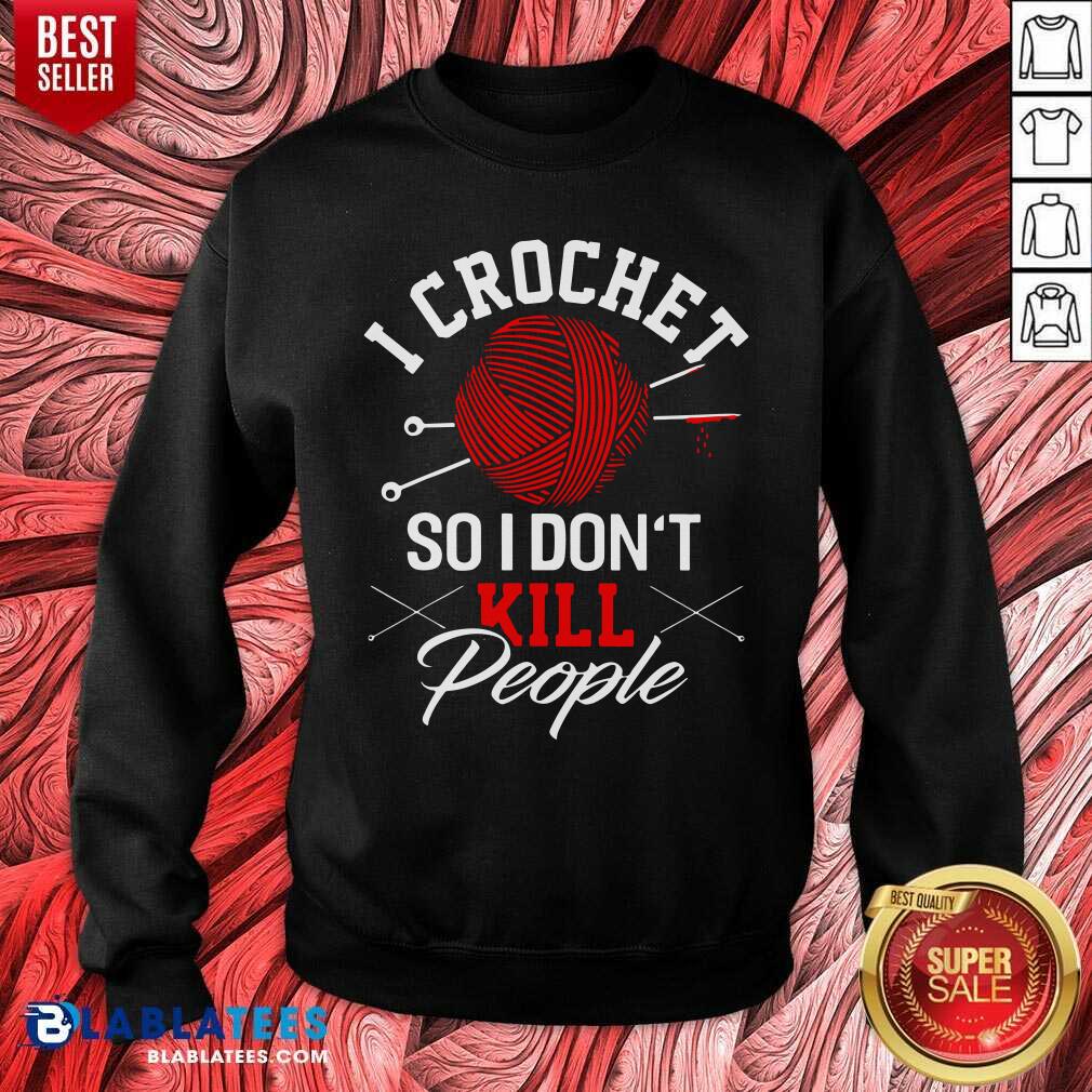I Crochet So I Don't Kill People Shirt - Image 4