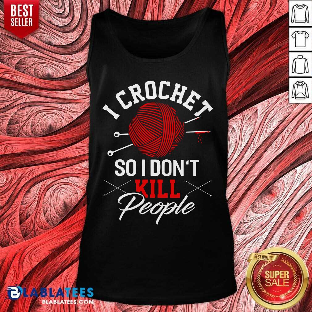 I Crochet So I Don't Kill People Shirt - Image 3