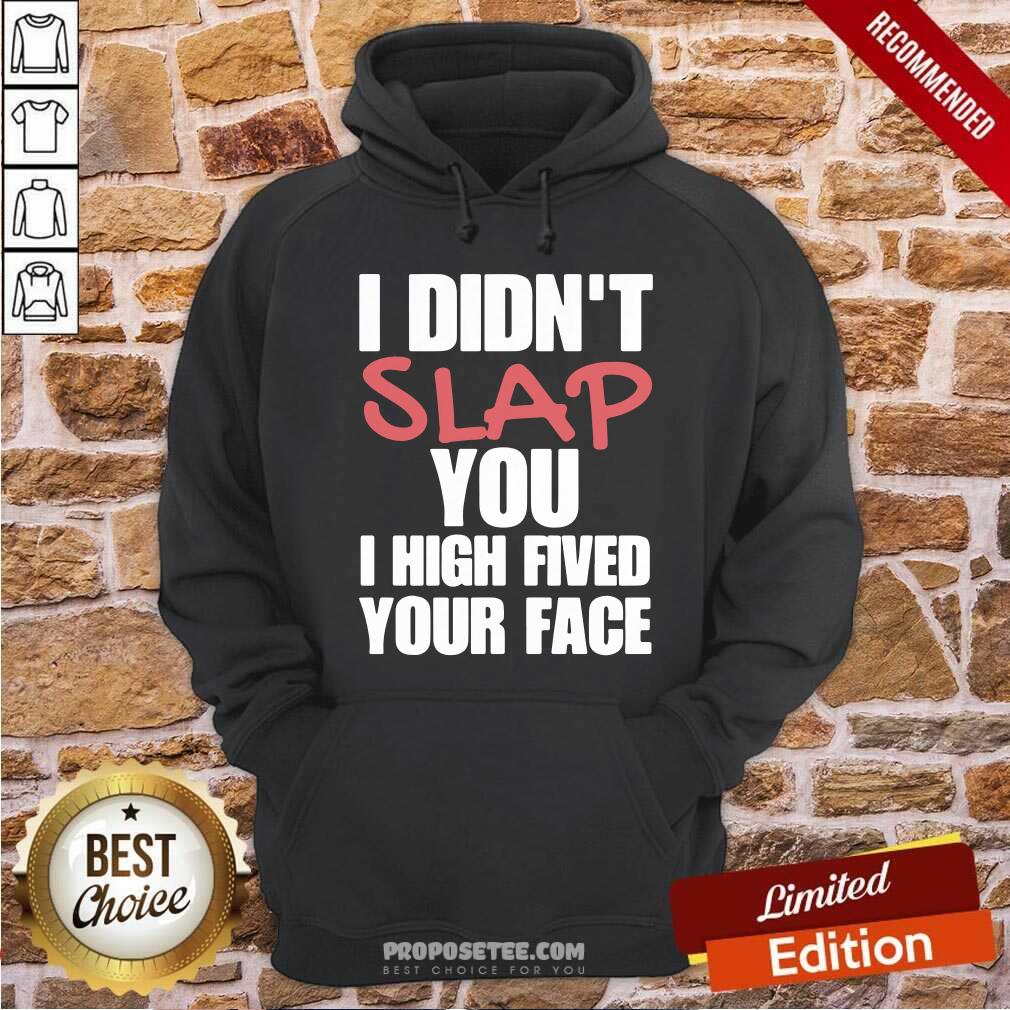 I Didnt Slap You I High Fived Your Face Shirt - Image 2