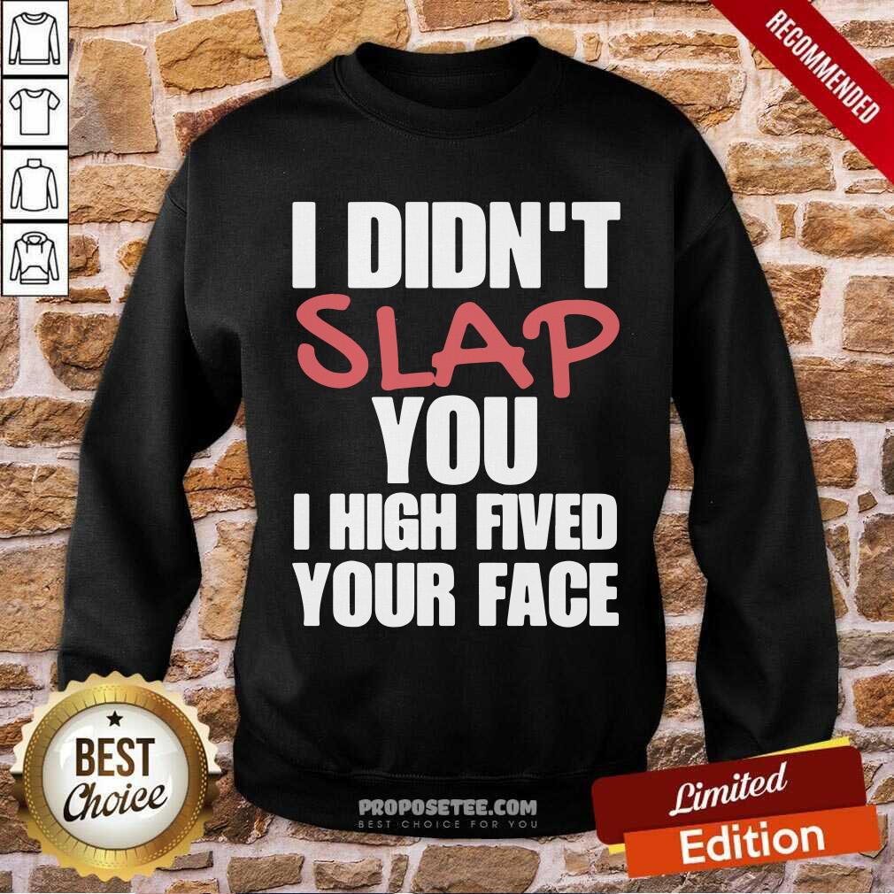 I Didnt Slap You I High Fived Your Face Shirt - Image 5