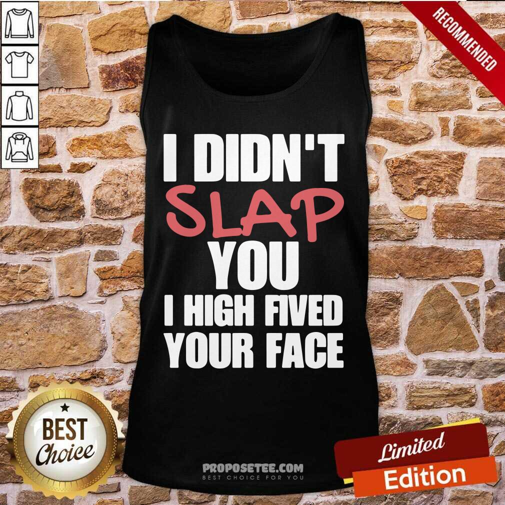 I Didnt Slap You I High Fived Your Face Shirt - Image 4
