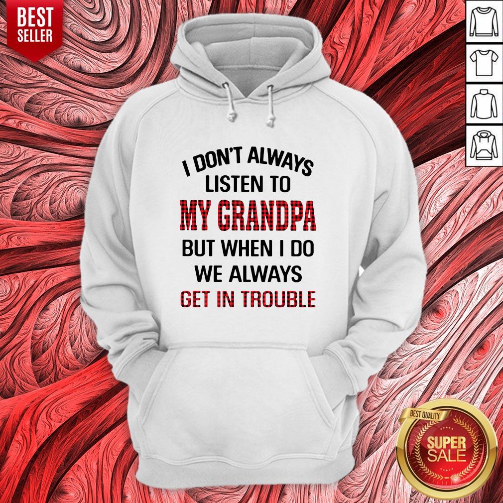 I Don't Always Listen To My Grandpa But When I Do We Always Get Introuble Shirt - Image 3