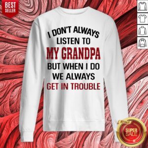 Alternative view of I Don't Always Listen To My Grandpa But When I Do We Always Get Introuble Shirt