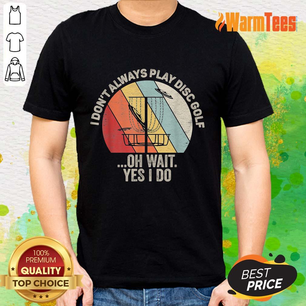 I Don't Always Play Disc Golf Shirt