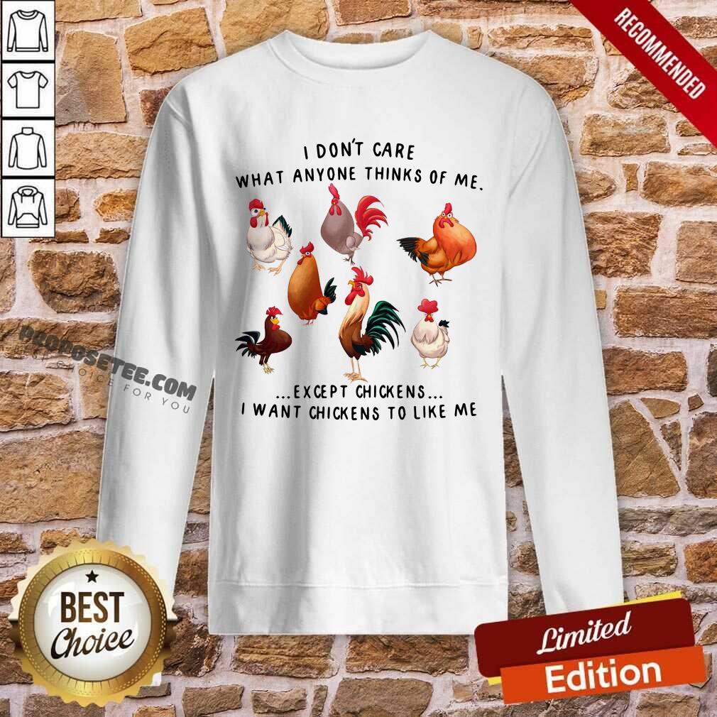I Dont Care What Anyone Thinks Of Me Except Chickens Shirt - Image 5