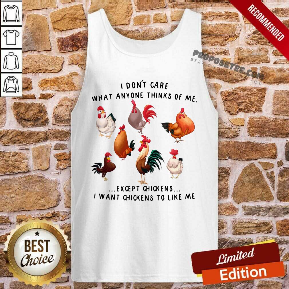 I Dont Care What Anyone Thinks Of Me Except Chickens Shirt - Image 4
