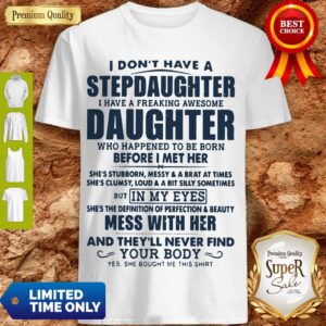 I Don’t Have A Stepdaughter I Have A Freaking Awesome Daughter Shirt