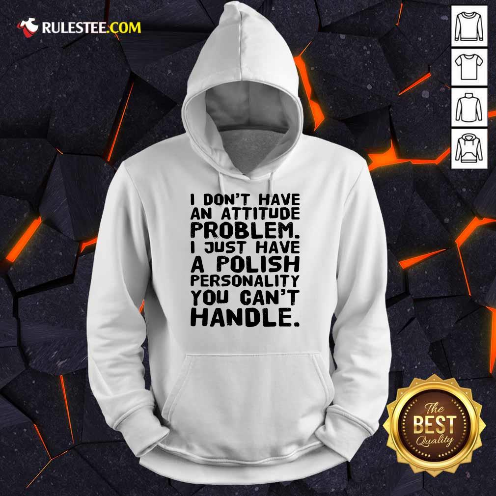 I Don’t Have An Attitude Problem Shirt - Image 4