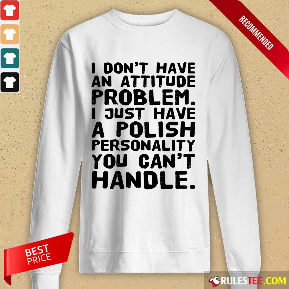 I Don’t Have An Attitude Problem Shirt - Image 2