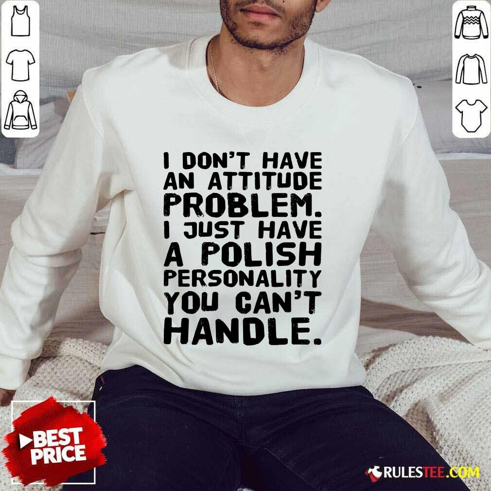 I Don’t Have An Attitude Problem Shirt - Image 5