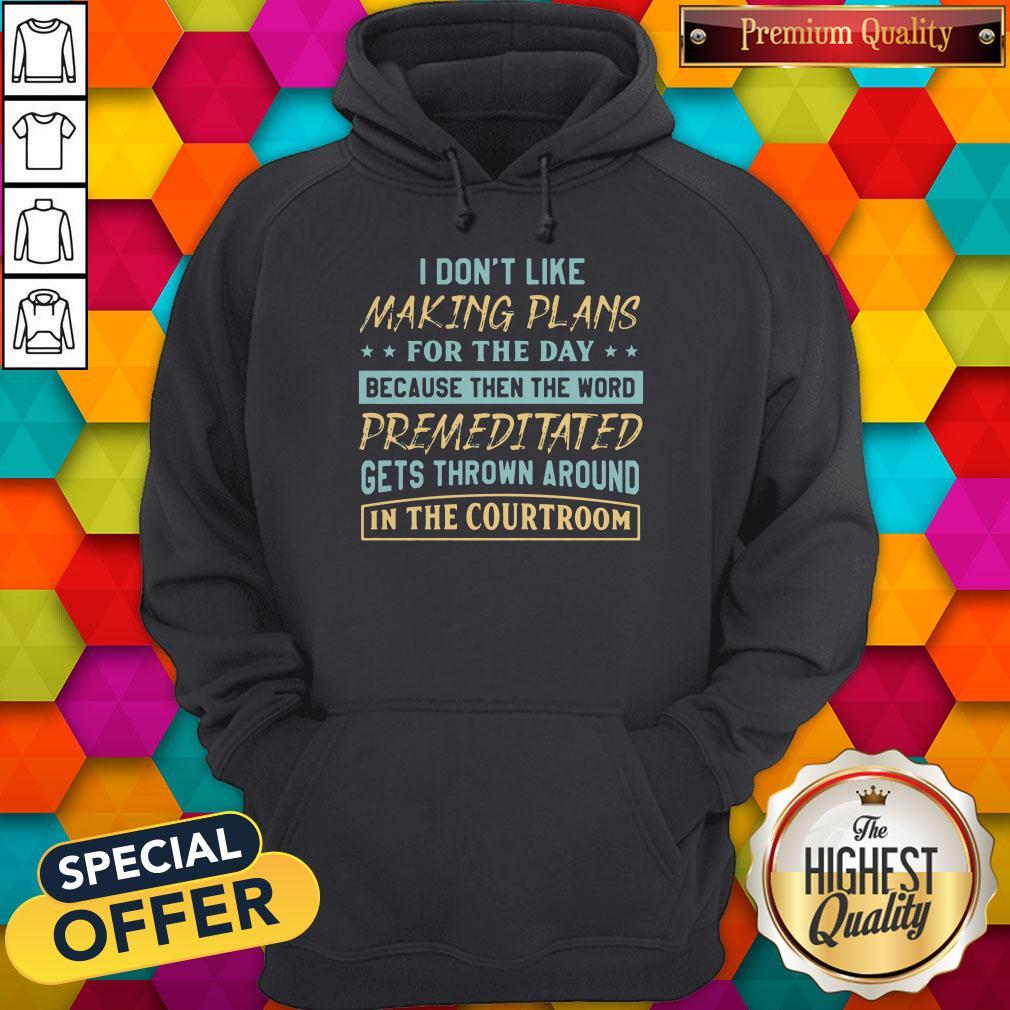 Nice I Dont Like Making Plans For The Day Because Then The Word Premeditated Gets Thrown Around In The Shirt - Image 2