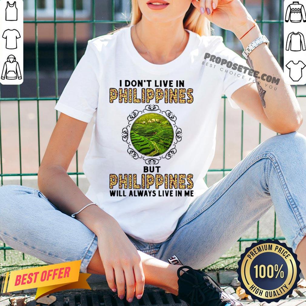 I Don’t Live In Philippines But Philippines Will Always Live In Me Shirt - Image 2