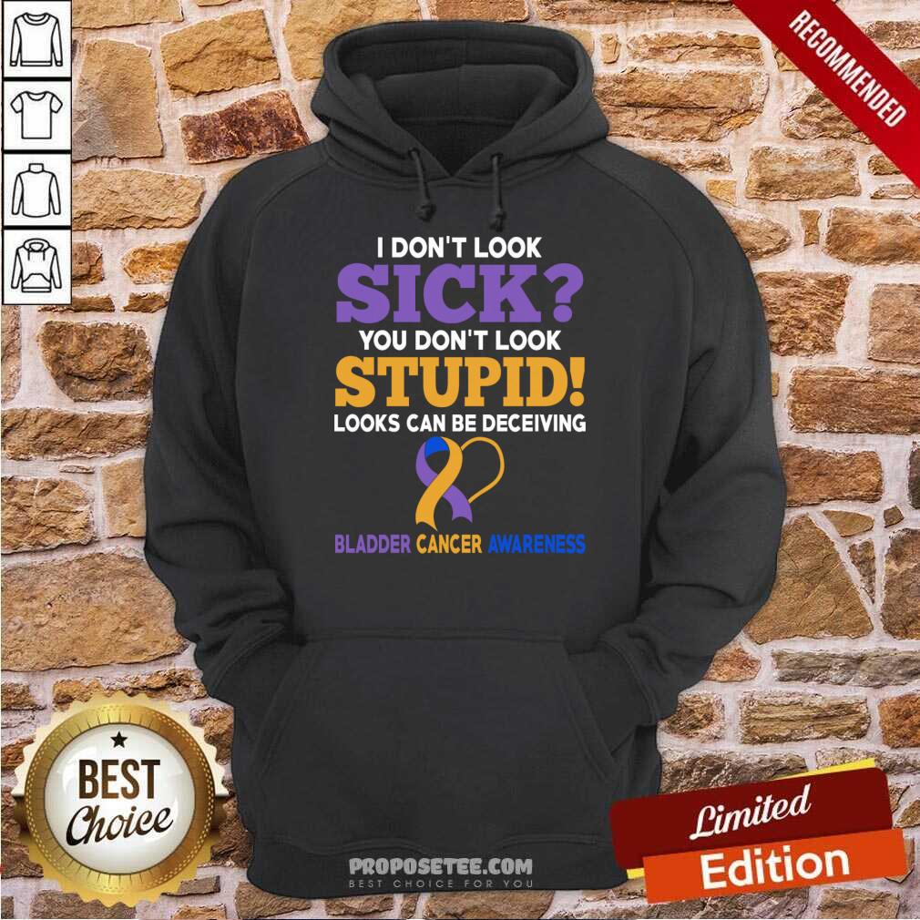 I Don't Look Sick You Don't Look Stupid Bladder Cancer Awareness Shirt - Image 2