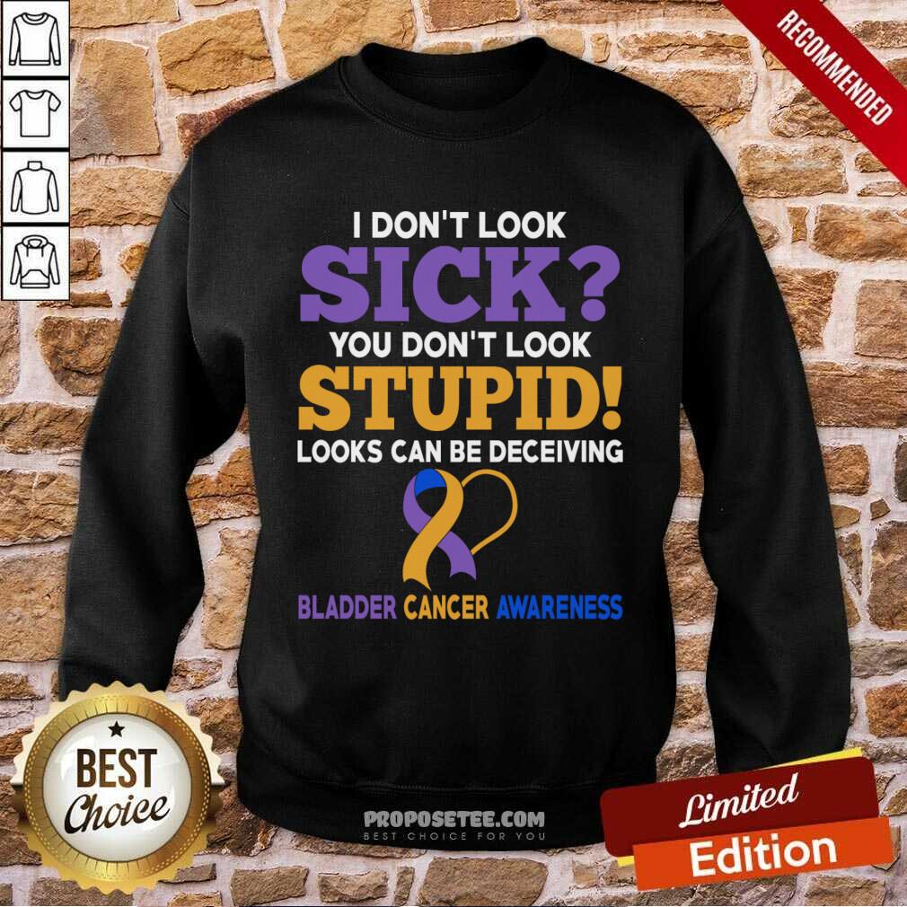I Don't Look Sick You Don't Look Stupid Bladder Cancer Awareness Shirt - Image 5