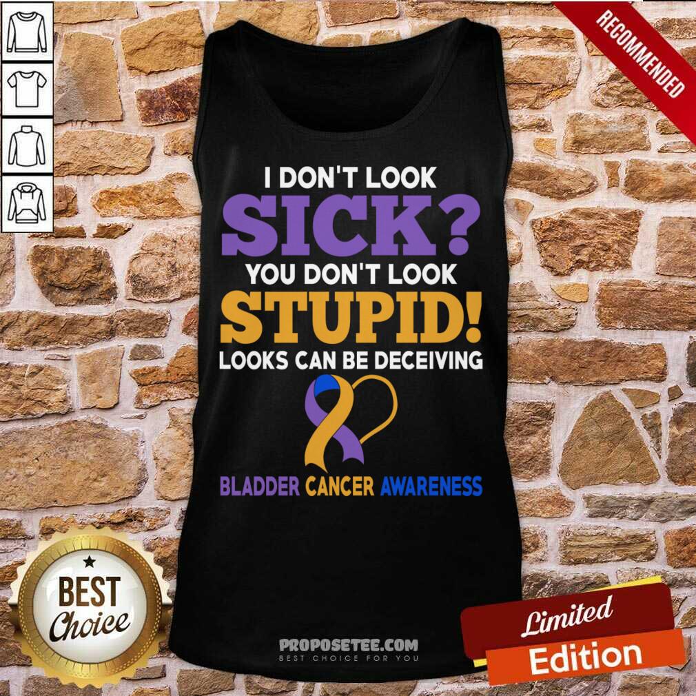 I Don't Look Sick You Don't Look Stupid Bladder Cancer Awareness Shirt - Image 4