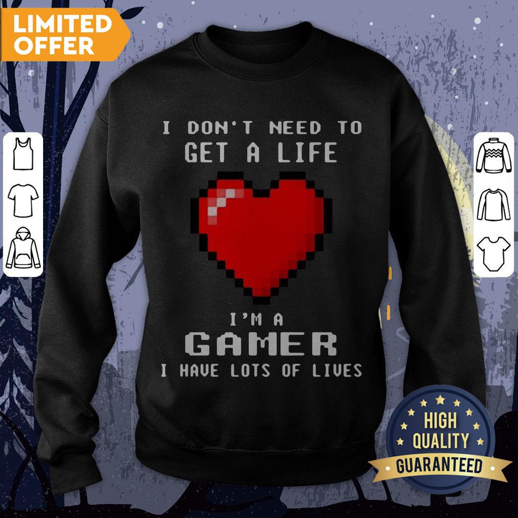 I Don’t Need To Get A Life I’m A Game I Have Lots Of Lives Shirt - Image 4
