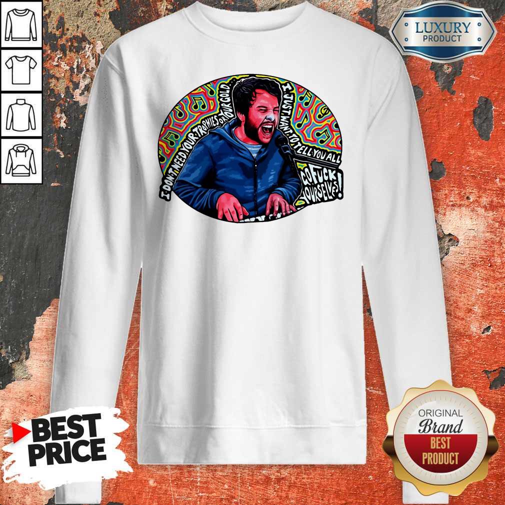 I Don’t Need Your Trophies Or Your Gold I Just Want To Tell You All Shirt - Image 2