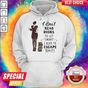Alternative view of I Don't Read Books To Get Smart I Read To Escape Reality Shirt