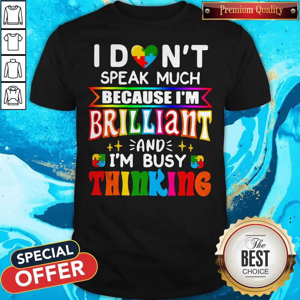 I Don’t Speak Much Because I’m Brilliant And I’m Busy Thinking Shirt