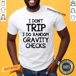 I Dont Trip I Do Random Gravity Checks Shirt
